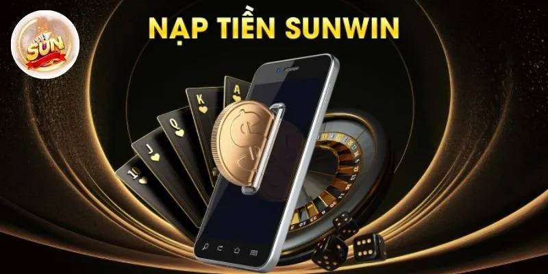 Hướng Dẫn Nạp Tiền Sunwin - Nhanh Gọn, An Toàn, Thành Công 100%